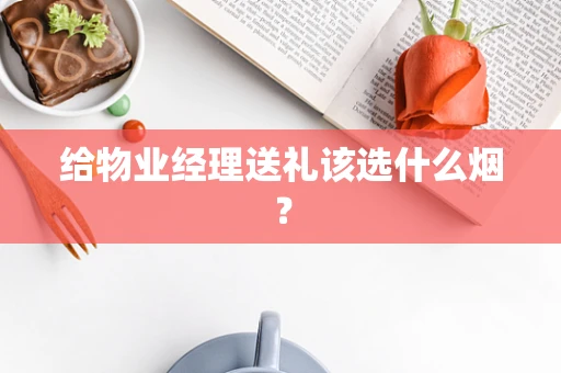 给物业经理送礼该选什么烟？